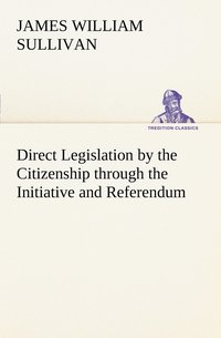 bokomslag Direct Legislation by the Citizenship through the Initiative and Referendum