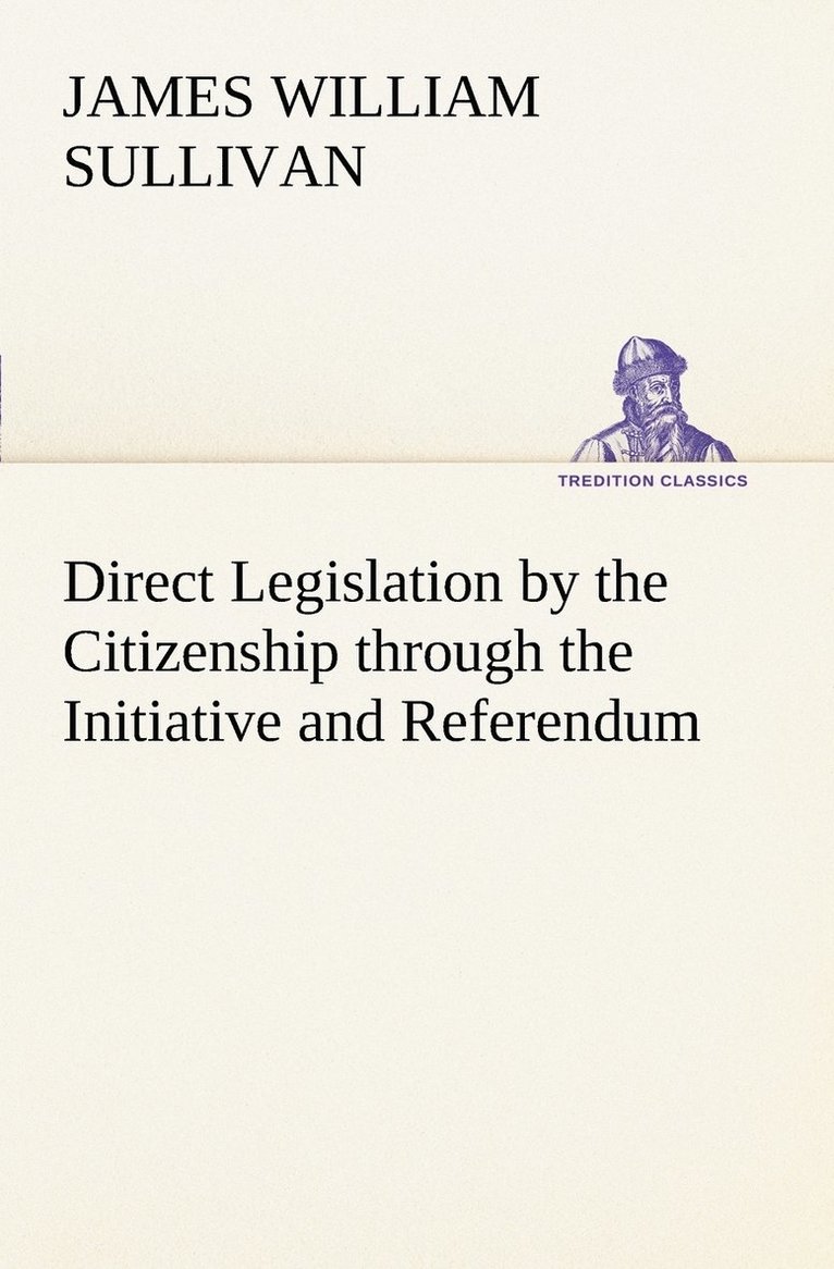 Direct Legislation by the Citizenship through the Initiative and Referendum 1