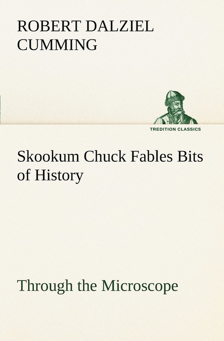 Skookum Chuck Fables Bits of History, Through the Microscope 1