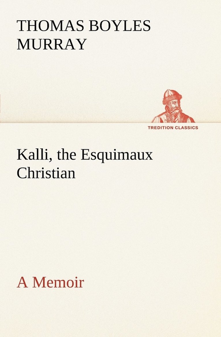 Kalli, the Esquimaux Christian A Memoir 1