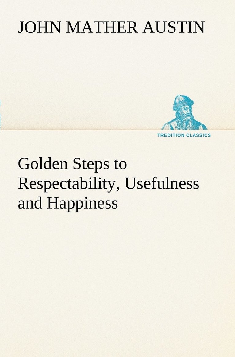 Golden Steps to Respectability, Usefulness and Happiness 1