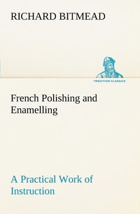 bokomslag French Polishing and Enamelling A Practical Work of Instruction