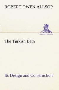 bokomslag The Turkish Bath Its Design and Construction