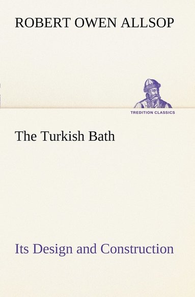 bokomslag The Turkish Bath Its Design and Construction