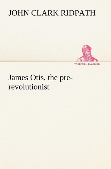 bokomslag James Otis, the pre-revolutionist