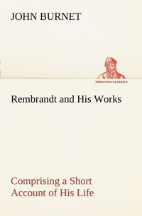 bokomslag Rembrandt and His Works Comprising a Short Account of His Life; with a Critical Examination into His Principles and Practice of Design, Light, Shade, and Colour. Illustrated by Examples from the Et...