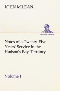 bokomslag Notes of a Twenty-Five Years' Service in the Hudson's Bay Territory Volume I.