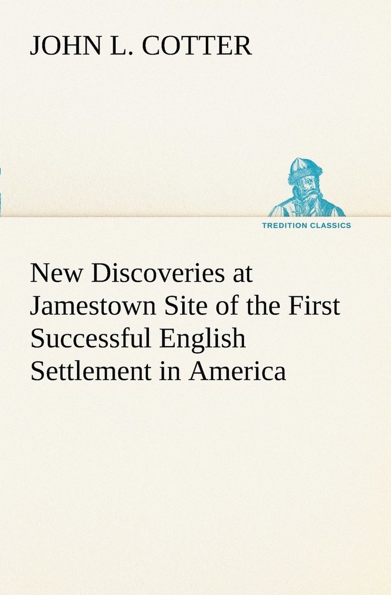 New Discoveries at Jamestown Site of the First Successful English Settlement in America 1