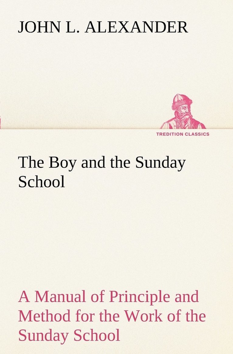 The Boy and the Sunday School A Manual of Principle and Method for the Work of the Sunday School with Teen Age Boys 1