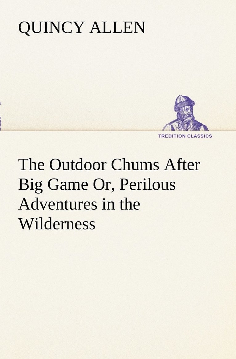 Outdoor Chums After Big Game Or, Perilous Adventures in the Wilderness