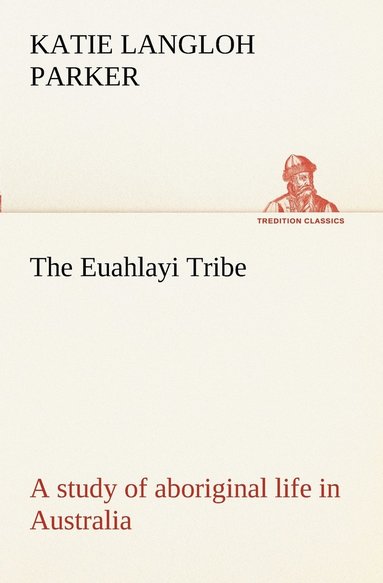 bokomslag The Euahlayi Tribe; a study of aboriginal life in Australia