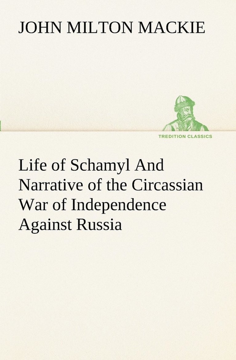 John Milton MacKie, John Milton Mackie - Life of Schamyl And Narrative of the Circassian War of Independence Against Russia, Häftad
