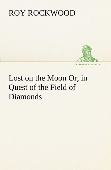 Roy Rockwood - Lost on the Moon Or, in Quest of the Field of Diamonds, Häftad