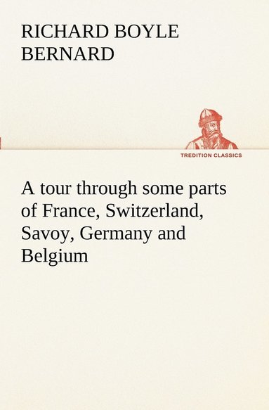 bokomslag tour through some parts of France, Switzerland, Savoy, Germany and Belgium