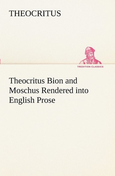 Theocritus - Theocritus Bion and Moschus Rendered into English Prose, Häftad