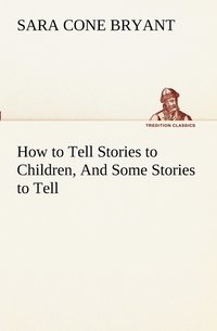 bokomslag How to Tell Stories to Children, And Some Stories to Tell