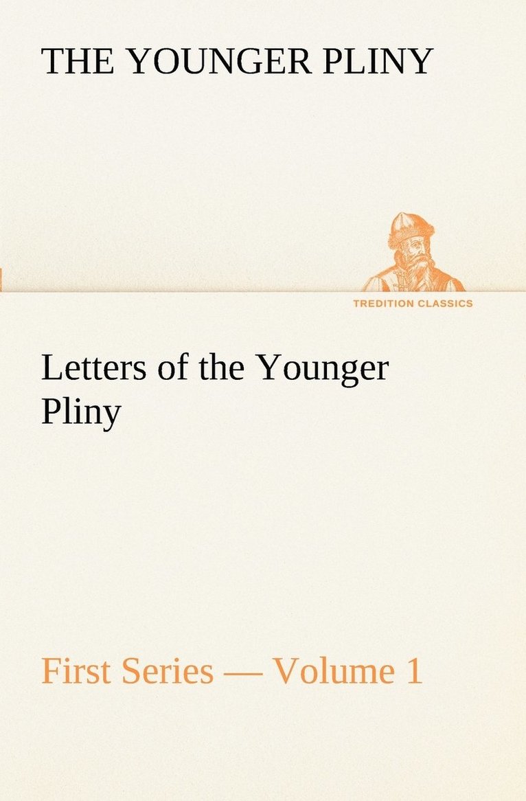 Letters of the Younger Pliny, First Series - Volume 1 1