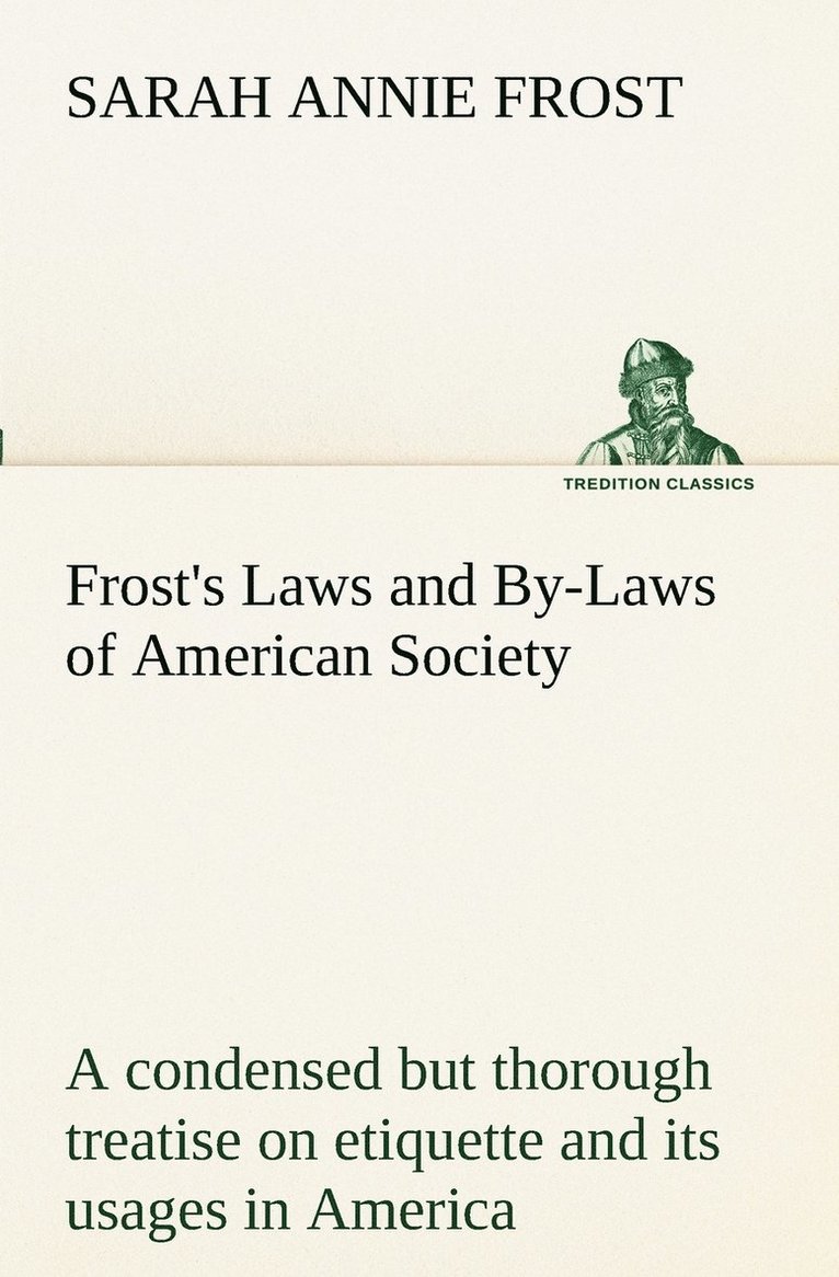 Sarah Annie Frost - Frost's Laws and By-Laws of American Society A condensed but thorough treatise on etiquette and its usages in America, containing plain and reliable directions for deportment in every situation in life., Häftad