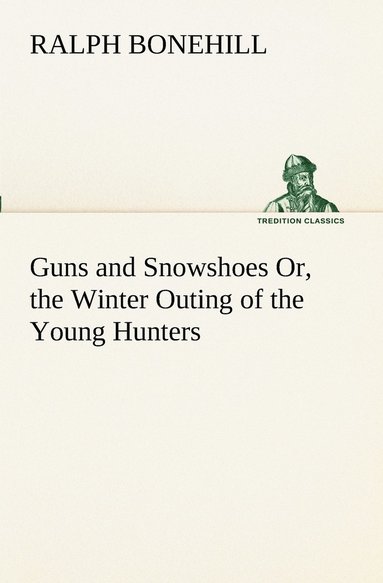 bokomslag Guns and Snowshoes Or, the Winter Outing of the Young Hunters