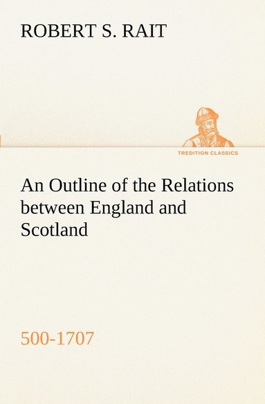 bokomslag An Outline of the Relations between England and Scotland (500-1707)