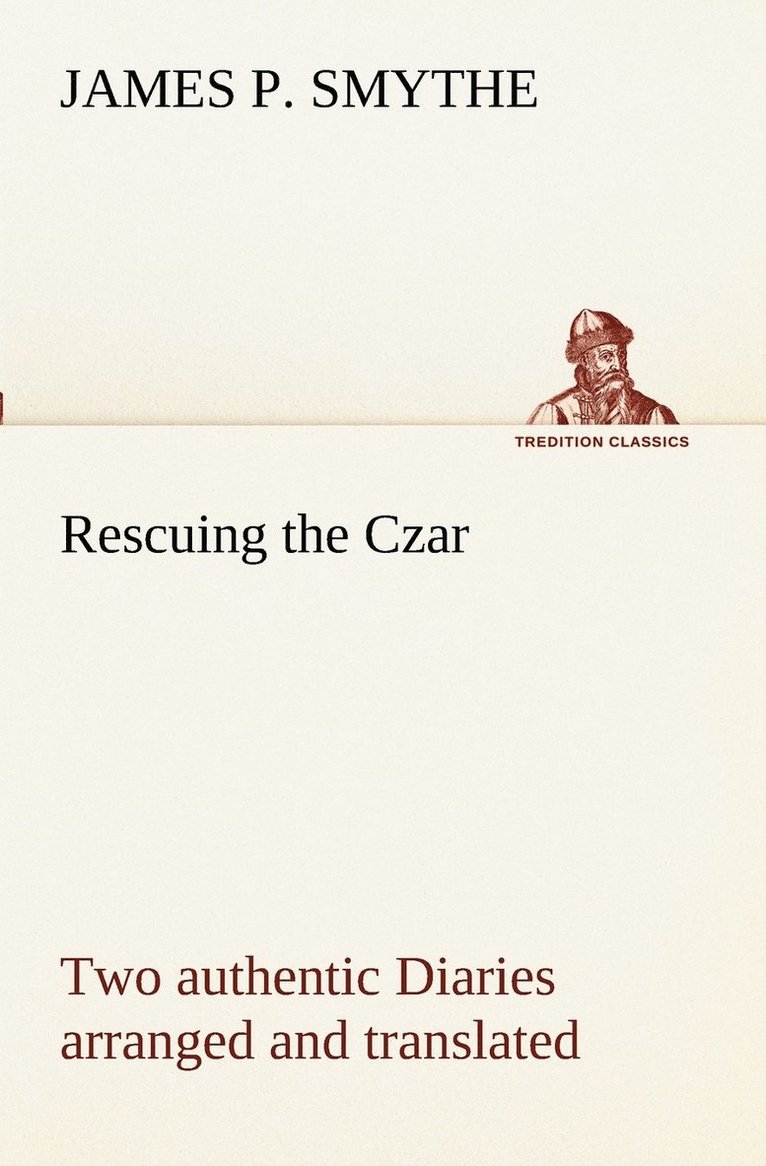 James P Smythe, James P. Smythe - Rescuing the Czar Two authentic Diaries arranged and translated, Häftad