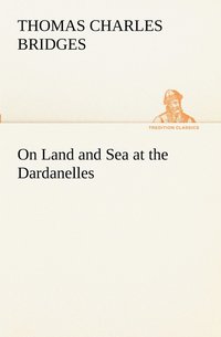 bokomslag On Land and Sea at the Dardanelles