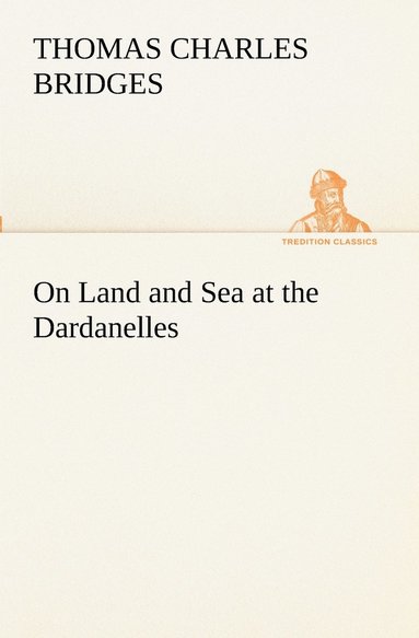 T C (Thomas Charles) Bridges - On Land and Sea at the Dardanelles, Häftad