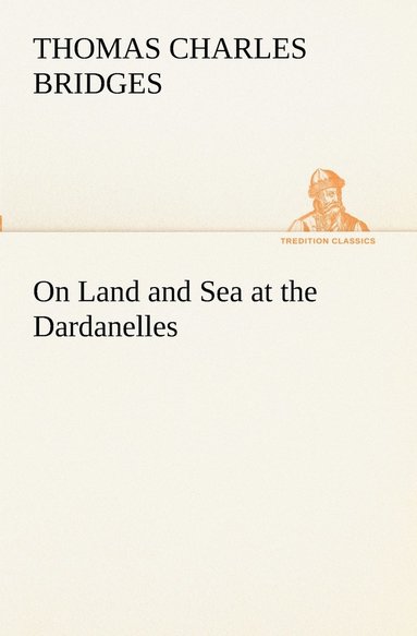 bokomslag On Land and Sea at the Dardanelles