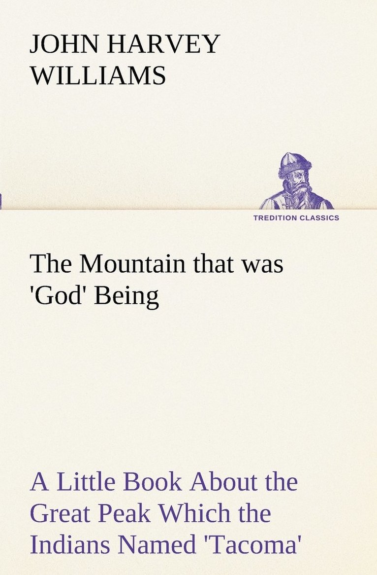 The Mountain that was 'God' Being a Little Book About the Great Peak Which the Indians Named 'Tacoma' but Which is Officially Called 'Rainier' 1