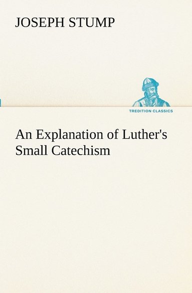 bokomslag An Explanation of Luther's Small Catechism