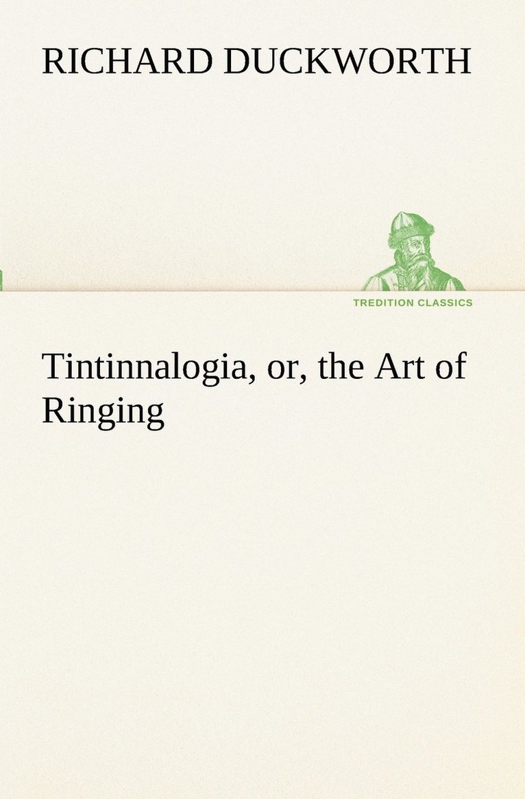 Tintinnalogia, or, the Art of Ringing Wherein is laid down plain and easie Rules for Ringing all sorts of Plain Changes 1