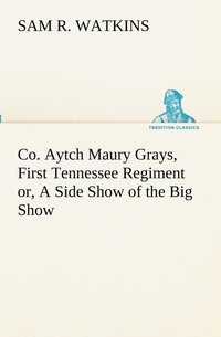 bokomslag Co. Aytch Maury Grays, First Tennessee Regiment or, A Side Show of the Big Show