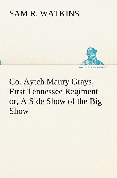 Sam R Watkins - Co. Aytch Maury Grays, First Tennessee Regiment or, A Side Show of the Big Show, Häftad