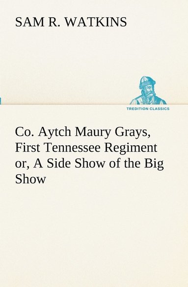 bokomslag Co. Aytch Maury Grays, First Tennessee Regiment or, A Side Show of the Big Show