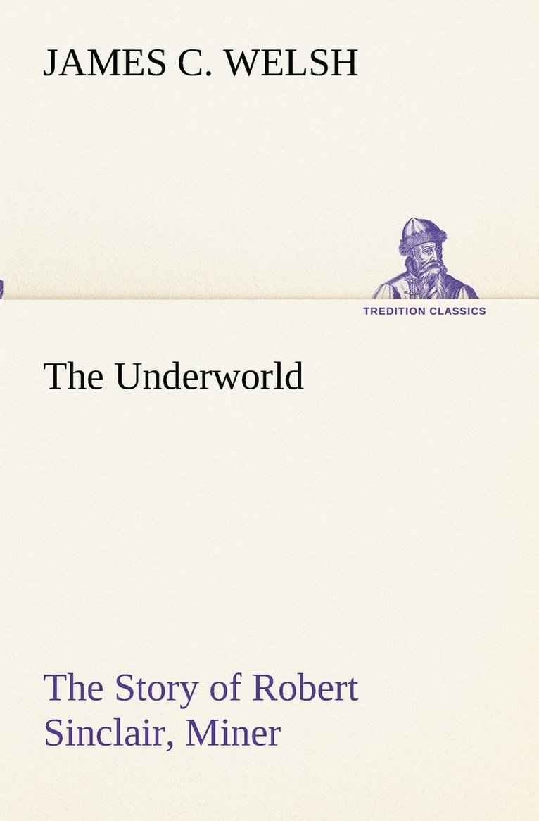 James C Welsh, James C. Welsh - Underworld The Story of Robert Sinclair, Miner, Häftad