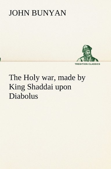 bokomslag The Holy war, made by King Shaddai upon Diabolus, for the regaining of the metropolis of the world; or, the losing and taking again of the town of Mansoul