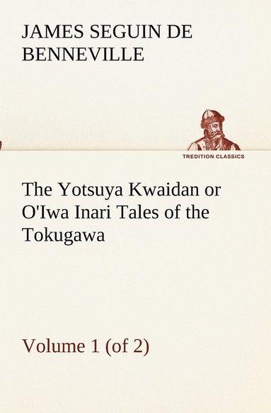 bokomslag The Yotsuya Kwaidan or O'Iwa Inari Tales of the Tokugawa, Volume 1 (of 2)