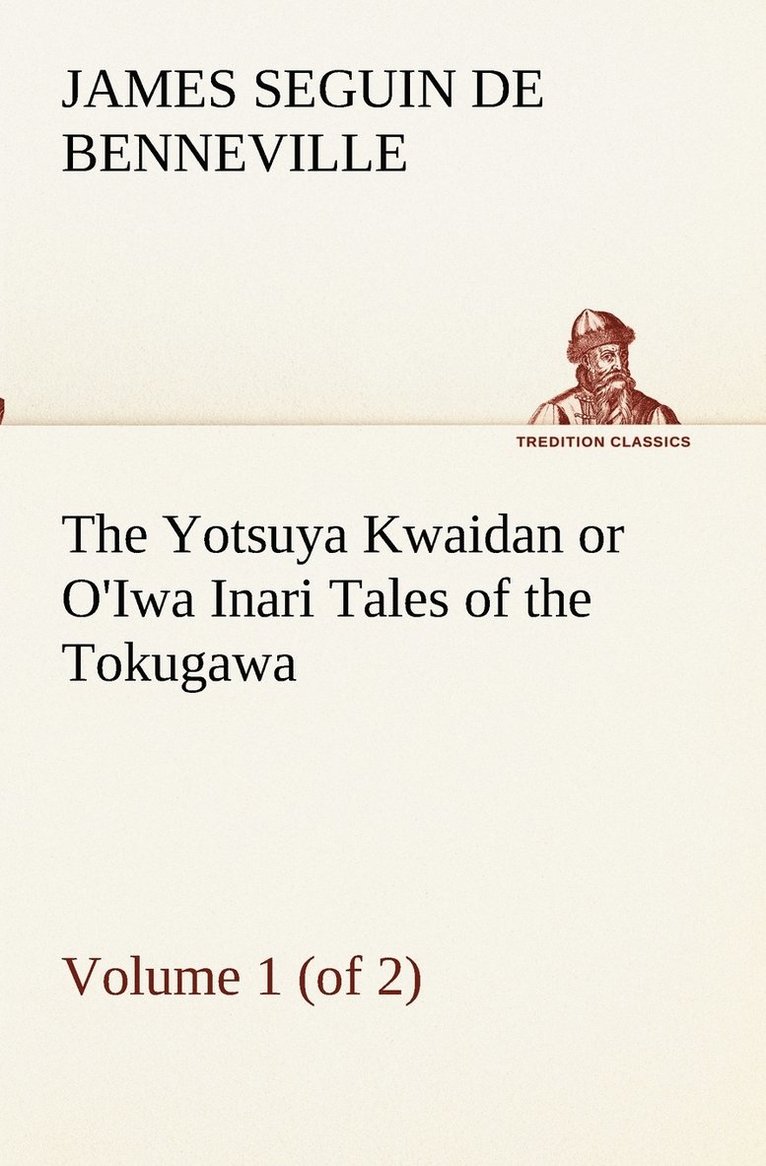 The Yotsuya Kwaidan or O'Iwa Inari Tales of the Tokugawa, Volume 1 (of 2) 1