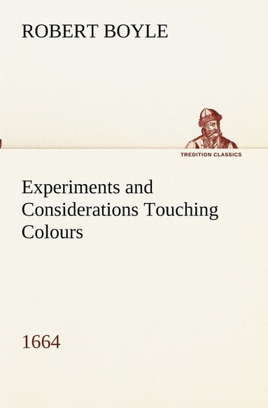 Robert Boyle - Experiments and Considerations Touching Colours (1664), Häftad