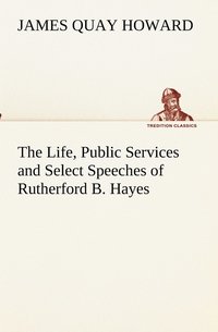 bokomslag The Life, Public Services and Select Speeches of Rutherford B. Hayes