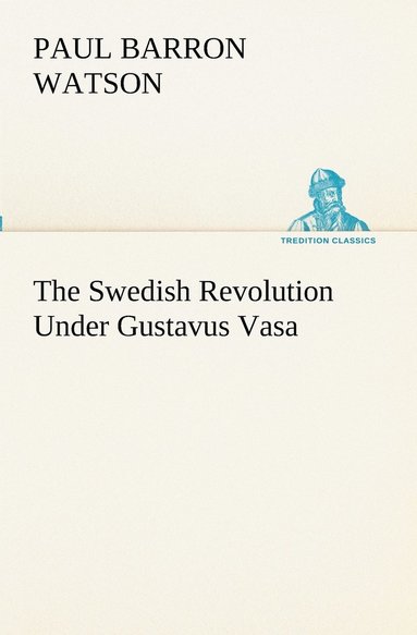 bokomslag The Swedish Revolution Under Gustavus Vasa