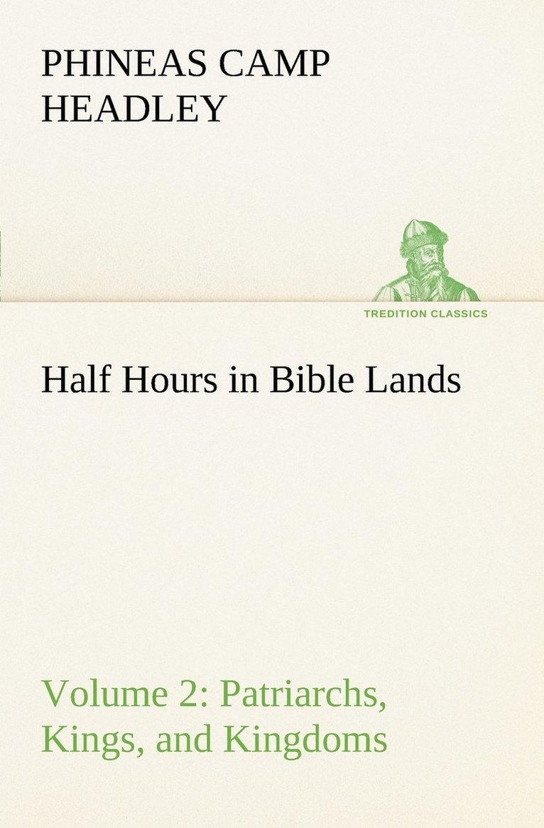 Half Hours in Bible Lands, Volume 2 Patriarchs, Kings, and Kingdoms 1