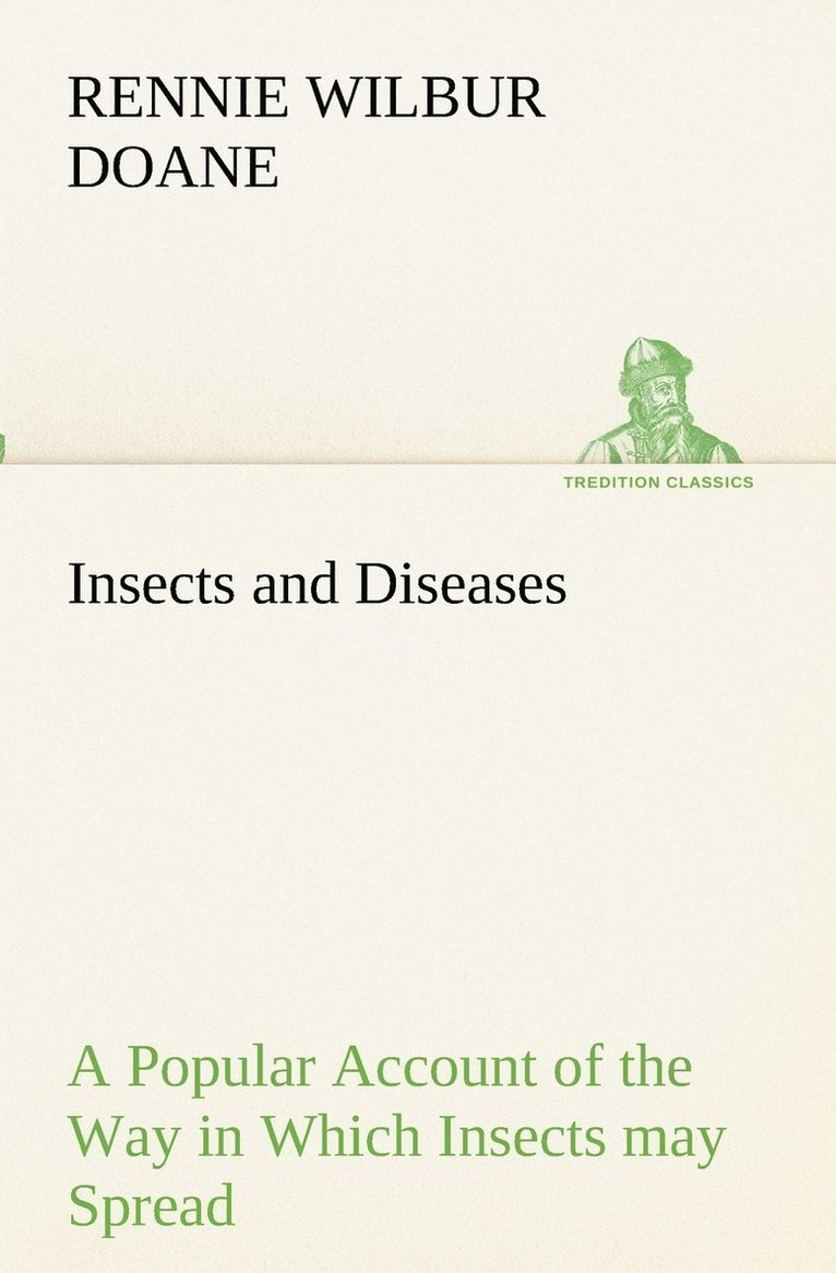 Insects and Diseases A Popular Account of the Way in Which Insects may Spread or Cause some of our Common Diseases 1