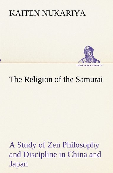 bokomslag The Religion of the Samurai A Study of Zen Philosophy and Discipline in China and Japan