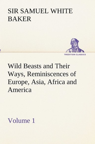 bokomslag Wild Beasts and Their Ways, Reminiscences of Europe, Asia, Africa and America - Volume 1