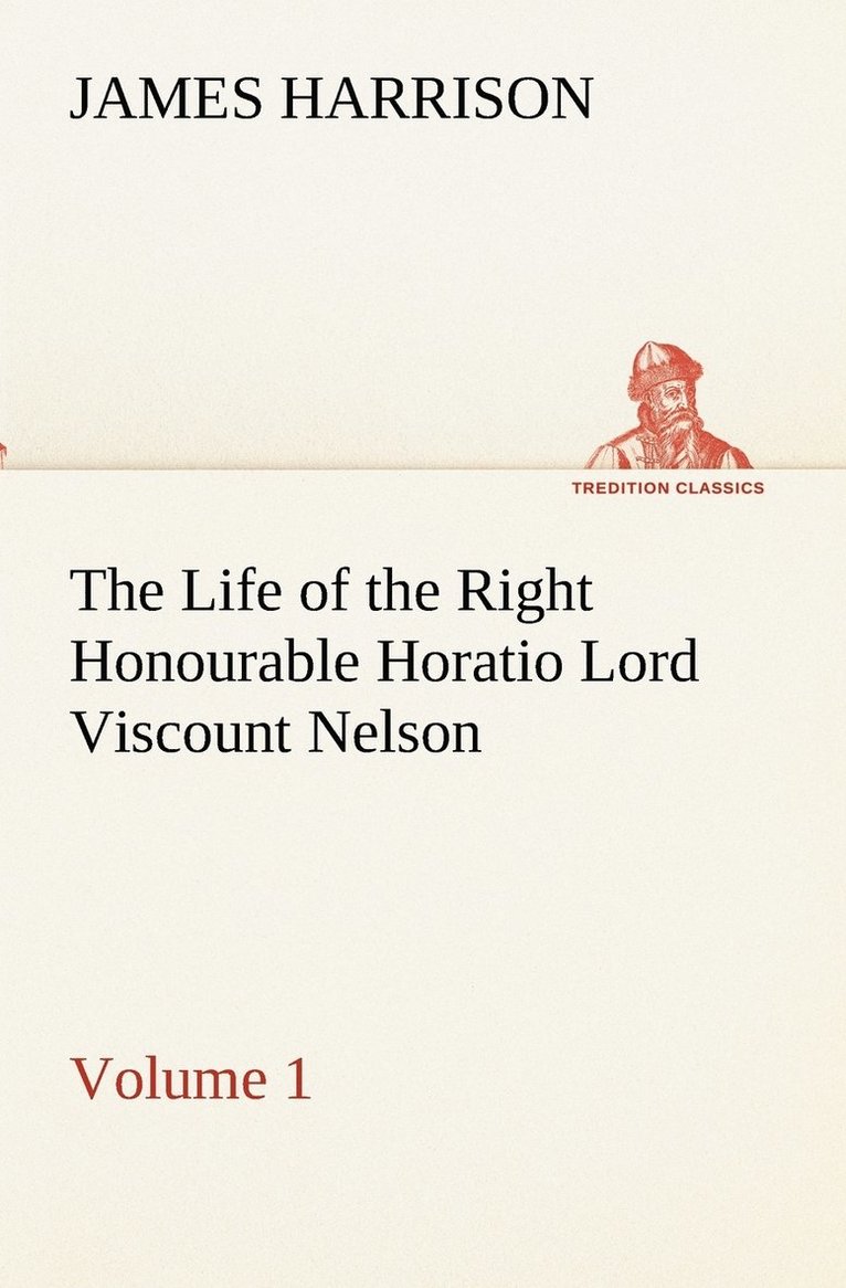 Life of the Right Honourable Horatio Lord Viscount Nelson, Volume 1