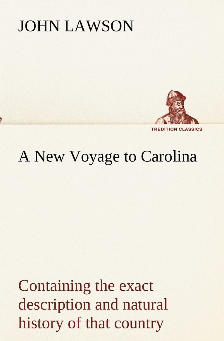 John Lawson - New Voyage to Carolina, containing the exact description and natural history of that country; together with the present state thereof; and a journal of a thousand miles, travel'd thro' several nations of Indians; giving a particular account of their cus, Häftad