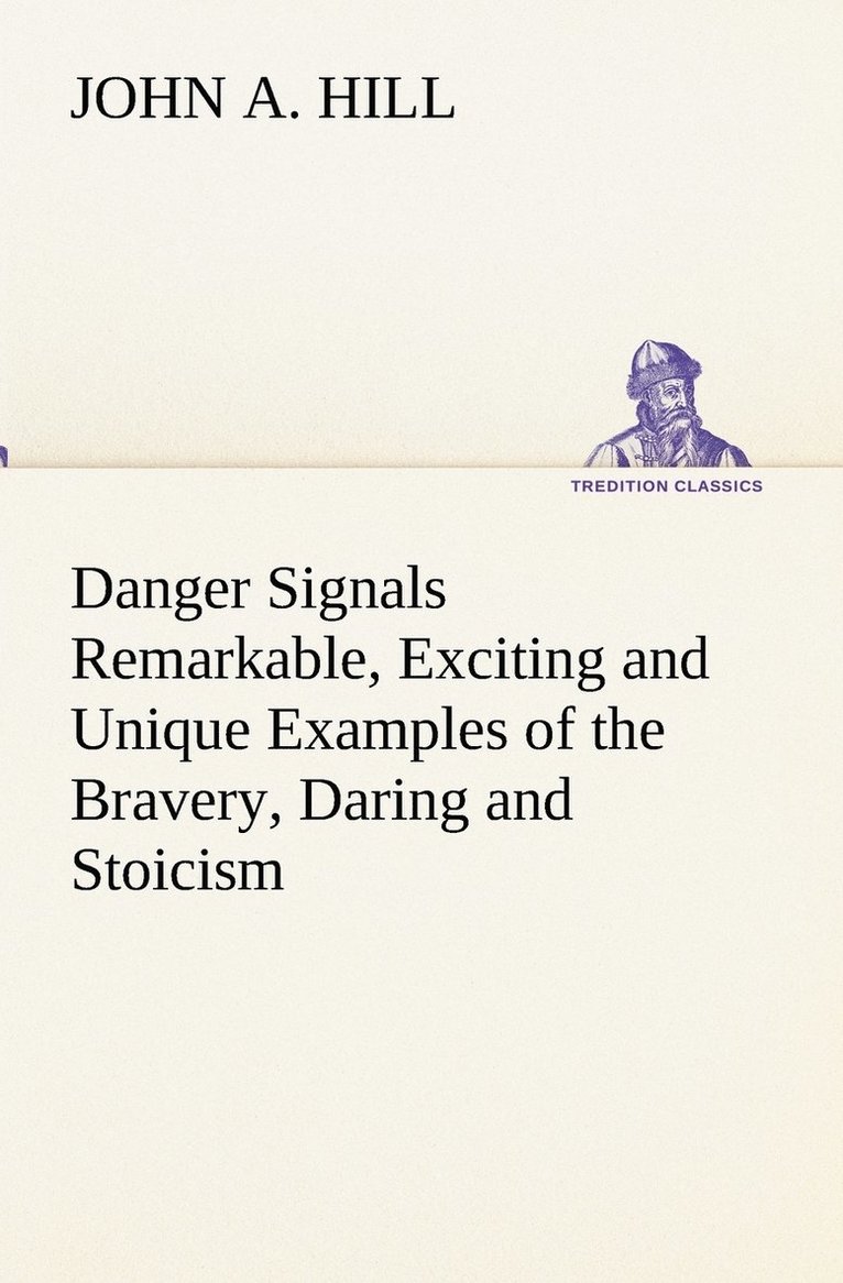 Danger Signals Remarkable, Exciting and Unique Examples of the Bravery, Daring and Stoicism in the Midst of Danger of Train Dispatchers and Railroad Engineers 1