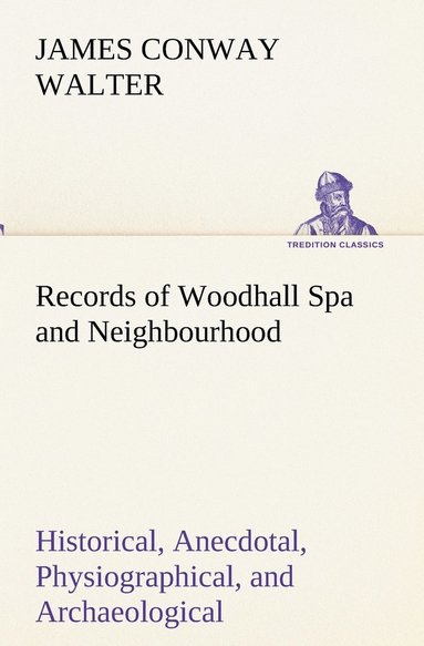 bokomslag Records of Woodhall Spa and Neighbourhood Historical, Anecdotal, Physiographical, and Archaeological, with Other Matter