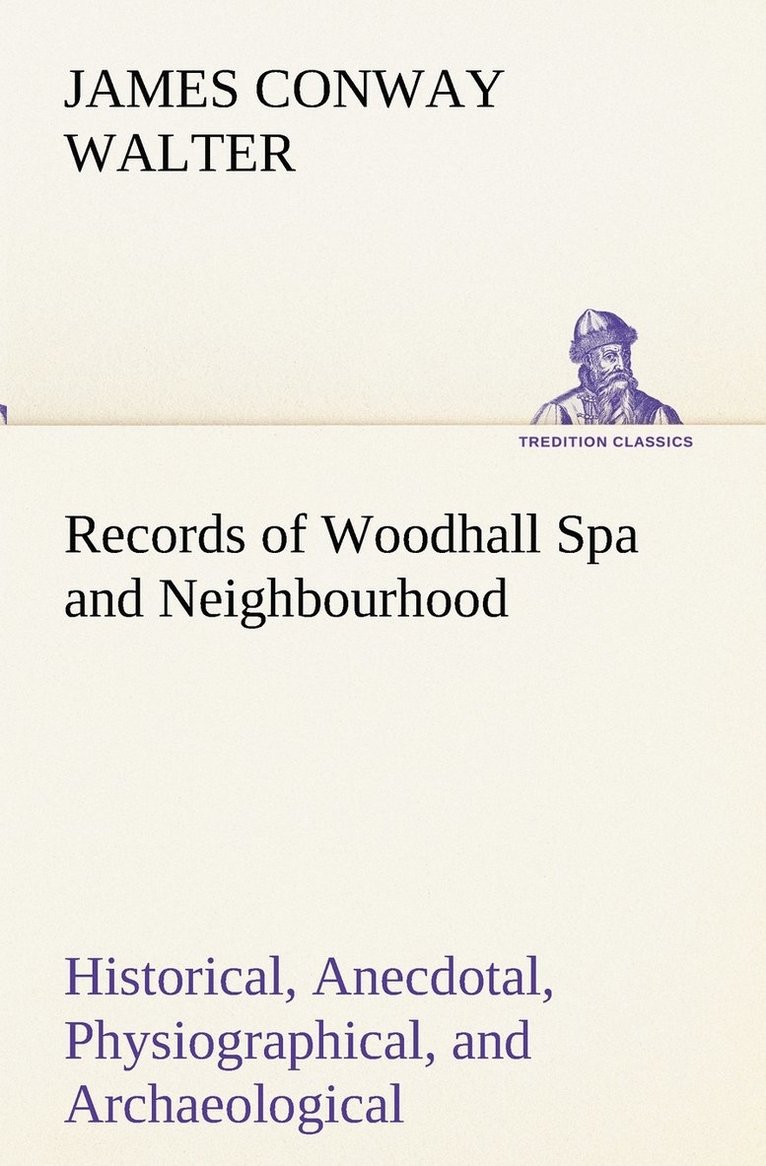 Records of Woodhall Spa and Neighbourhood Historical, Anecdotal, Physiographical, and Archaeological, with Other Matter 1